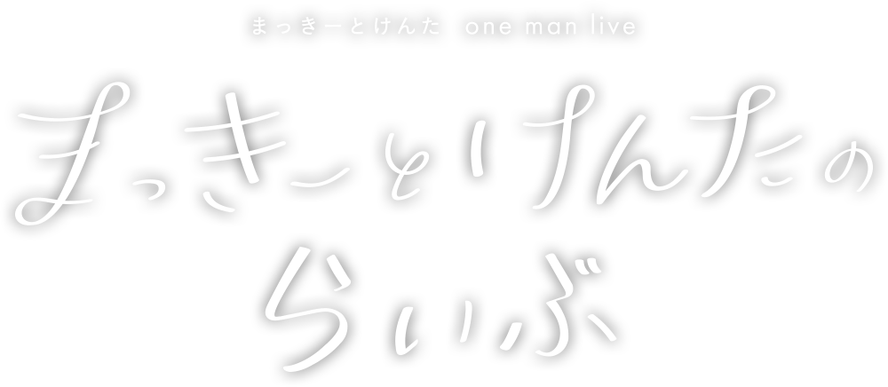 まっきーとけんた one man live「まっきーとけんたのらいぶ」